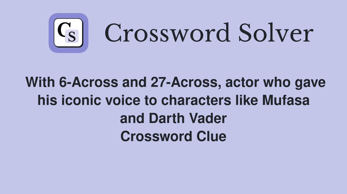With 6Across and 27Across, actor who gave his iconic voice to